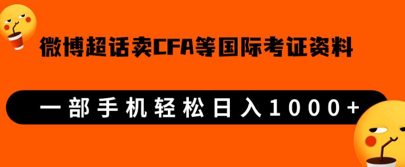 微博超话卖cfa、frm等国际考证虚拟资料，一单300+，一部手机轻松日入1000+【揭秘】网赚项目-副业赚钱-互联网创业-资源整合创联技术服务