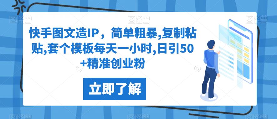 快手图文造IP，简单粗暴,复制粘贴,套个模板每天一小时,日引50+精准创业粉【揭秘】网赚项目-副业赚钱-互联网创业-资源整合创联技术服务